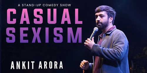 CASUAL SEXISM: ANKIT ARORA LIVE