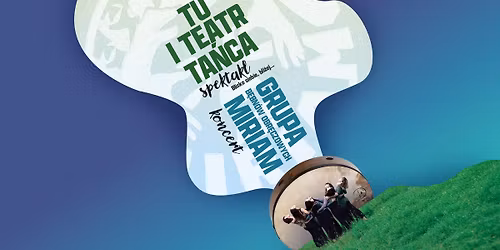 TU I TEATR TA\u0143CA premiera spektaklu i KONCERT grupy MIRIAM