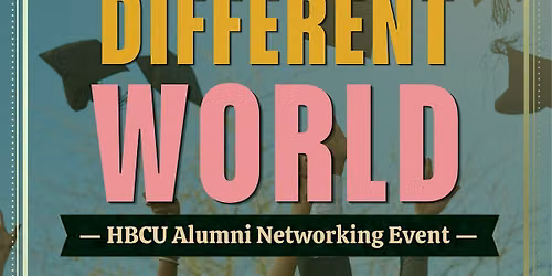 A Different World :HBCU Alumni Networking Event
