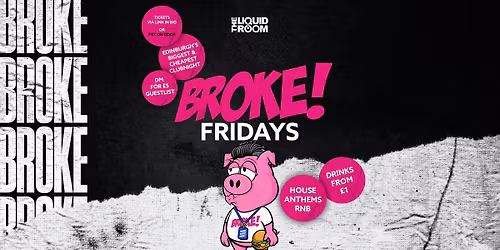 BROKE! FRIDAYS | THE LIQUID ROOM | EDINBURGH'S BIGGEST STUDENT NIGHT