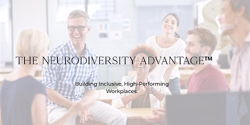 The Neurodiversity Advantage\u2122 - Inclusive, High-Performing Teams