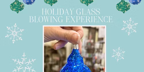 Holiday Glass Blowing Experience 