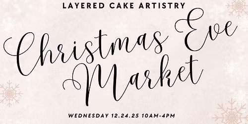 CHRISTMAS EVE MARKET AT LAYERED CAKE ARTISTRY