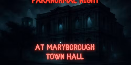 PARANORMAL NIGHT AT MARYBOROUGH TOWN HALL