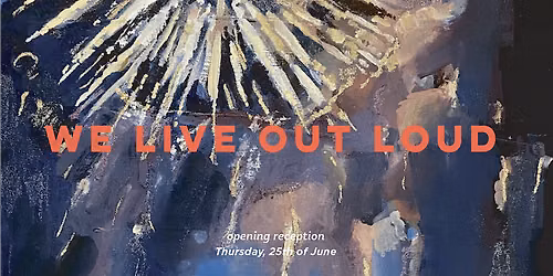 WE LIVE OUT LOUD :: Opening Reception