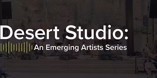Desert Studio: An Emerging Artists Series