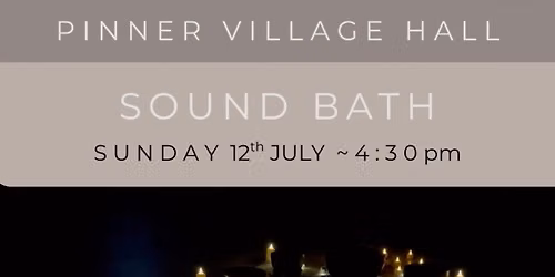 SUNDAY 12th JULY\u2022 Sound Bath \u2022 Pinner Village Hall
