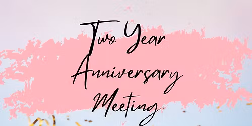 TWO YEAR ANNIVERSARY MEETING!