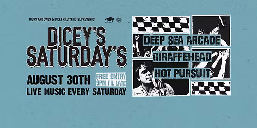 DICEY\u2019S SATURDAYS W\/ DEEP SEA ARCADE \/\/ GIRAFFEHEAD \/\/ HOT PURSUIT