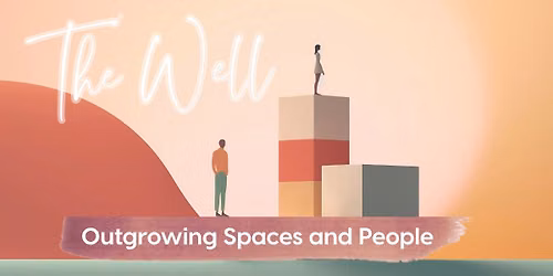 The Well - Outgrowing Spaces and People