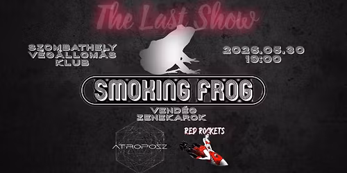 SMOKING FROG 10- The Last Show! \ud83d\udc38Red Rockets\ud83d\udc38Atroposz\/ V\u00e9g\u00e1llom\u00e1s Klub
