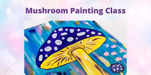 School Holiday Art Class - Mushroom Painting Class - Various Dates & Times
