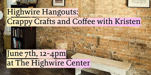 Highwire Hangouts: Crappy Crafts and Coffee with Kristen