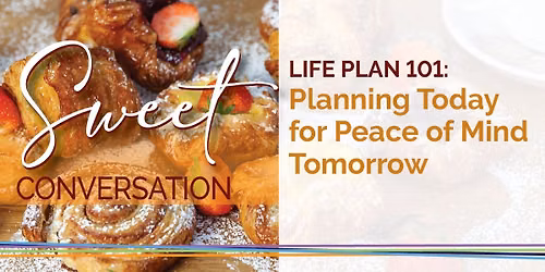 Life Plan 101: Planning Today for Peace of Mind Tomorrow