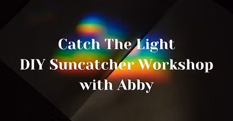 Catch The Light: DIY Suncatcher Workshop with Abby