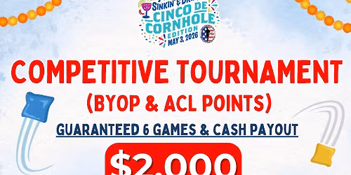 7th Annual Sinkin\u2019 & Drinkin\u2019 \u2013 Cinco de Cornhole Edition \ud83d\udd25COMPETITIVE TOURNAMENT (BYOP & ACL)