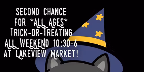 2nd Chance Trick-Or-Treating @Lakeview Market!