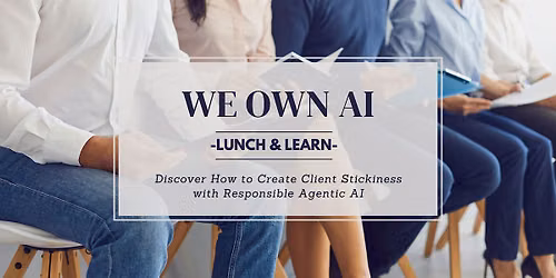 Lunch & Learn: How to Create Client Stickiness with Responsible Agentic AI