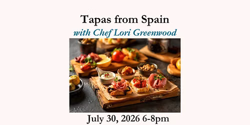 Tapas From Spain with Chef Lori Greenwood -July 30, 2026 6-8pm