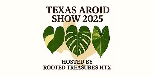 TEXAS AROID SHOW 2025 HOSTED BY ROOTED TREASURES HTX