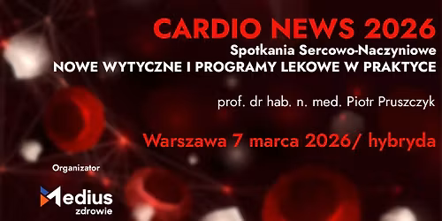 Cardio News 2026 - Spotkania Sercowo-Naczyniowe - nowe wytyczne i programy lekowe w kardiologii