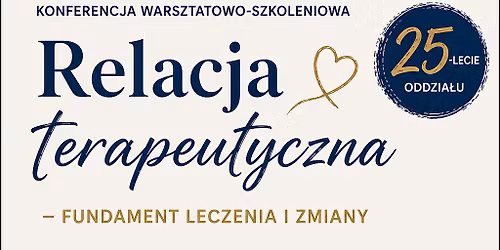 Konferencja warsztatowo- szkoleniowa \u201eRelacja terapeutyczna- fundament leczenia i zmiany\u201d
