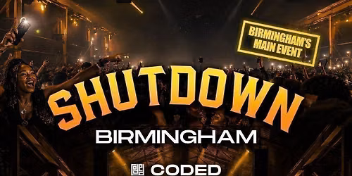 SHUTDOWN BIRMS - Birminghams Most In Demand Event EVER! (FULLY SOLD OUT!)