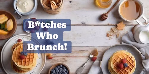 B*tches Who Brunch!