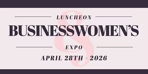 Businesswomen Luncheon & Expo April 28th, 2026