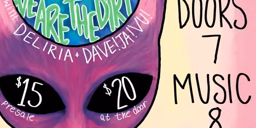 Earthgirl, We are the Dirt, Deliria, Dave!Ja!Vu!