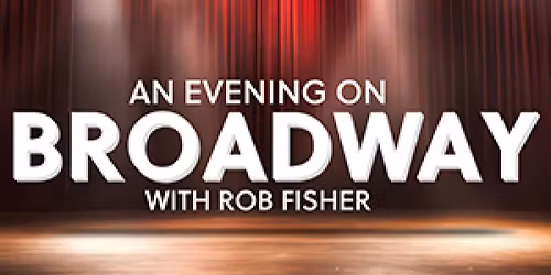 An Evening On Broadway With Rob Fisher