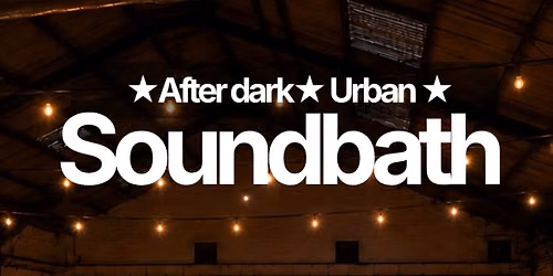 After dark, urban Soundbath,