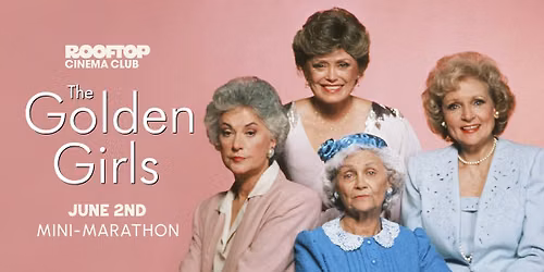 GOLDEN GIRLS MINI-MARATHON @ Rooftop Cinema Club - Little Italy San Diego 