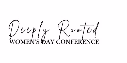 Deeply Rooted Women\u2019s Day Conference 