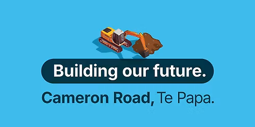Building our future. Cameron Road, Te Papa - Community drop-in session