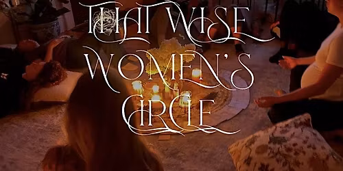 That Wise Women's Circle- Sacred Feminine Ceremony