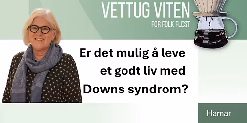Vettug viten Hamar: Er det mulig \u00e5 leve et godt liv med Downs syndrom?  