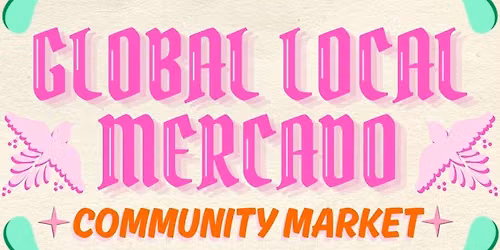 Global Local Mercado |  3rd Saturdays 