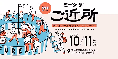 【9/1(月)〜申し込み開始!】ミーツザご近所「ふれあいの里をまちの”センター”に」~かかわりしろを生み出す舞台づくり~
