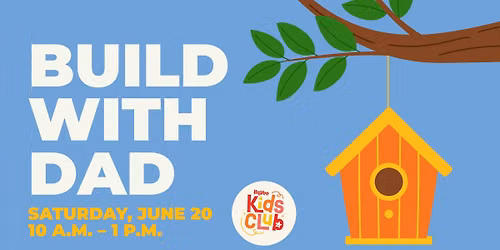 Build with Dad Birdhouse Workshop: 6\/20