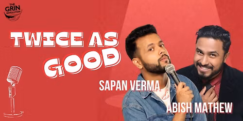 Grin Revolution: Twice as Good w\/Abish & Sapan