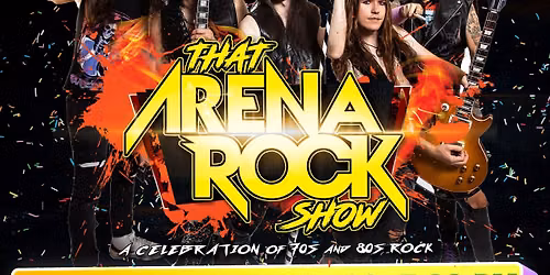 That Arena Rock Show - A Celebration of 70s and 80s Rock