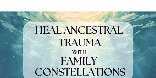 Heal Ancestral Trauma with Family Constellations - Women's Circle