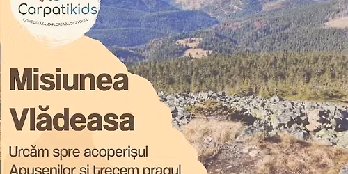 \u26a1Misiunea Vl\u0103deasa: Cucerim Acoperi\u0219ul Apusenilor \u00een pa\u0219i de exploratori! 5+ani 26 Septembrie