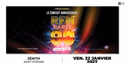 RFM PARTY 80 \u2022 Z\u00e9nith de Saint-Etienne \u2022 22 janvier 2027