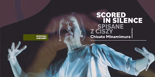 SCORED IN SILENCE (SPISANE Z CISZY) | spektakl | Chisato Minamimura (WIELKA BRYTANIA)