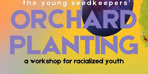 Orchard Planting: A Workshop for Racialized Youth