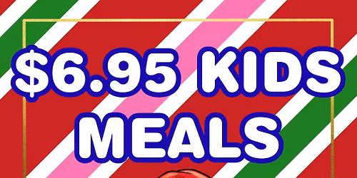 $6.95 Kids Meals!