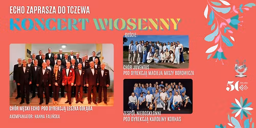 Koncert Wiosenny ECHO ZAPRASZA DO TCZEWA z go\u015bcinnym udzia\u0142em Ch\u00f3ru Juventus i zespo\u0142u Niebosk\u0142onni