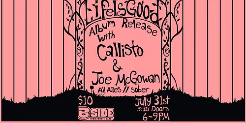 LIFE IS GOOD album release! \/\/ CALLISTO \/\/ JOE MCGOWAN